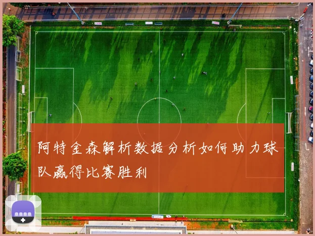 阿特金森解析数据分析如何助力球队赢得比赛胜利